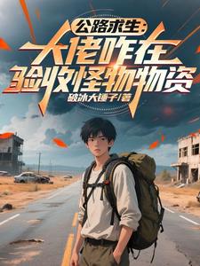 公路求生：大佬咋在驗收怪物物資