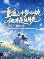 重返二十歲心動，他才是白月光
